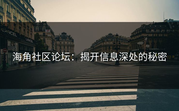 海角社区论坛：揭开信息深处的秘密